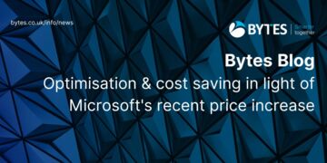 Bytes Blog: Optimisation & cost saving in light of Microsoft’s recent price increase