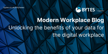 Bytes Blog: Unlocking the benefits of your data for the digital workplace