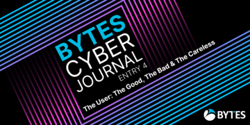 Bytes Cyber Journal: Entry 4 - The User: The Good, The Bad & The Careless