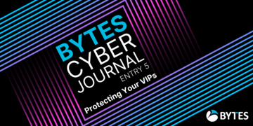 Bytes Cyber Journal: Entry 5 - Protecting Your VIPs